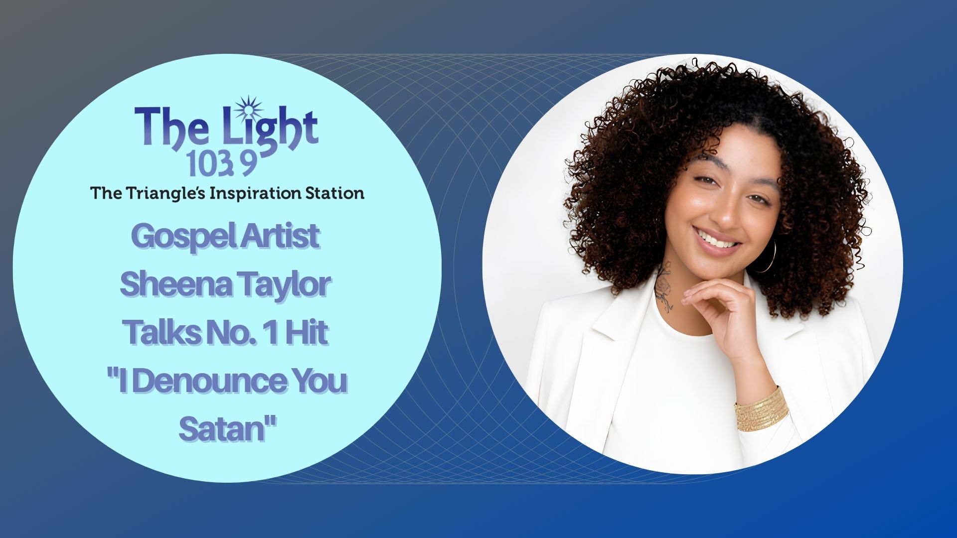 A smiling woman with curly brown hair wearing a white jacket, the text "The Light 103.9 The Triangle's Inspiration Station Gospel Artist Sheena Taylor Talks No. 1 Hit 'I Denounce You Satan'".