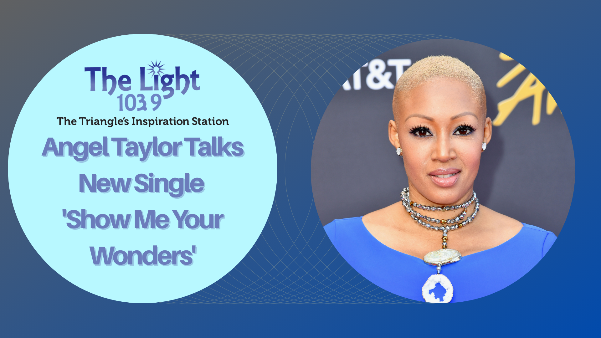 A headshot of a woman with blonde hair wearing a blue dress and jewelry, with text overlaying the image that says "The Light 103.9 The Triangle's Inspiration Station Angel Taylor Talks New Single 'Show Me Your Wonders'".